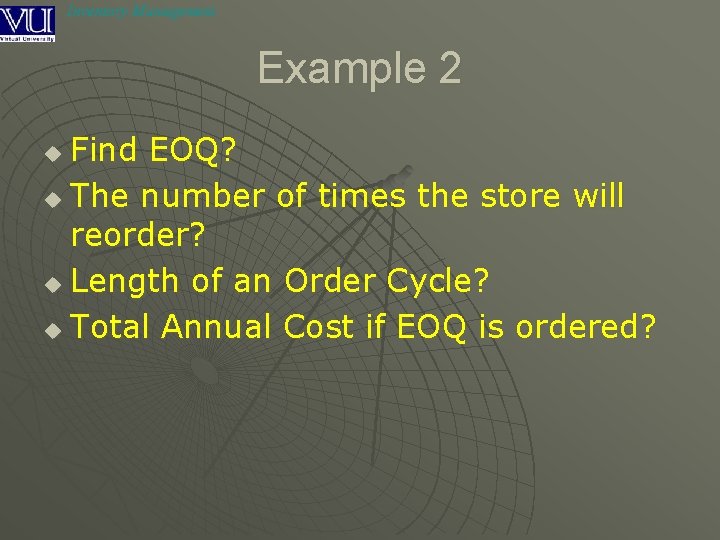 Inventory Management Example 2 Find EOQ? u The number of times the store will