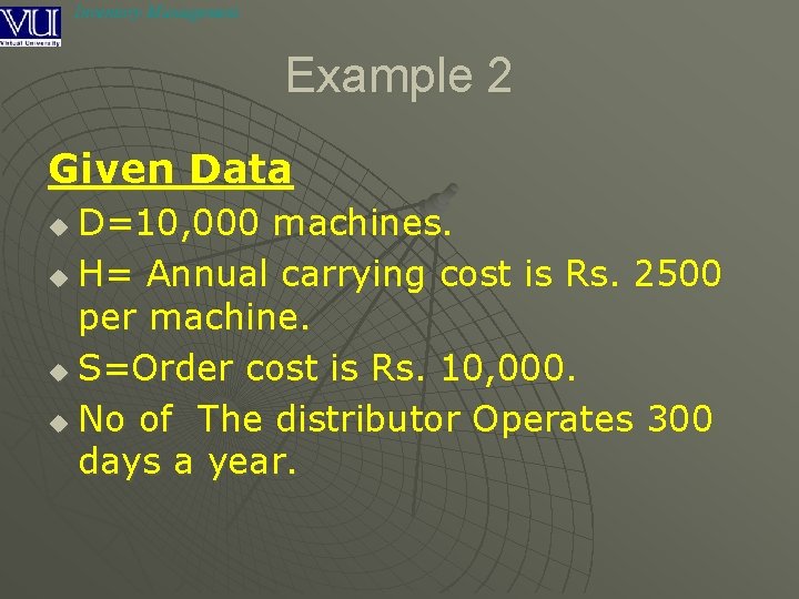 Inventory Management Example 2 Given Data D=10, 000 machines. u H= Annual carrying cost