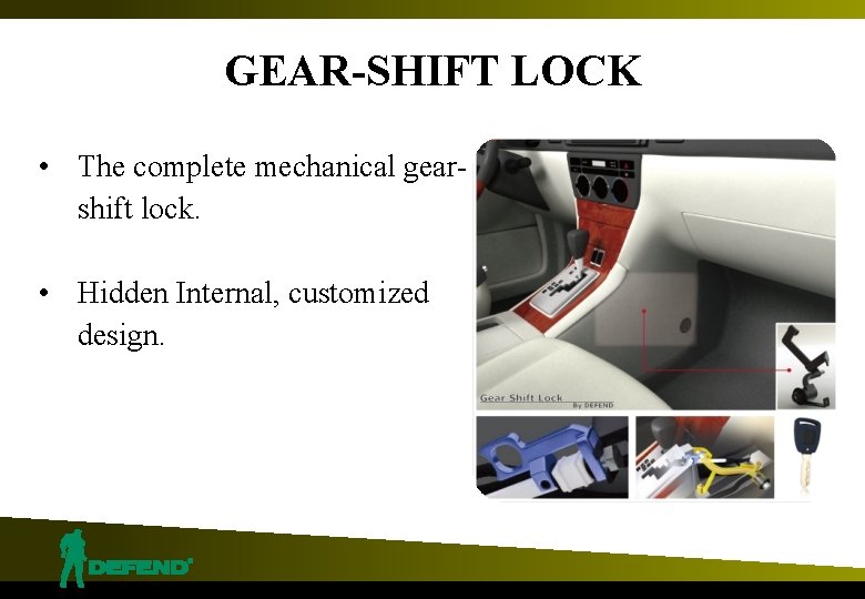 GEAR-SHIFT LOCK • The complete mechanical gearshift lock. • Hidden Internal, customized design. 