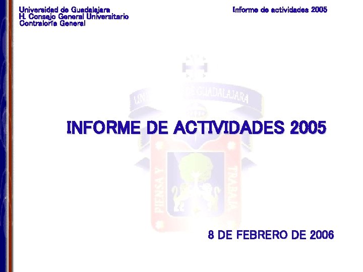 Universidad de Guadalajara H. Consejo General Universitario Contraloría General Informe de actividades 2005 INFORME