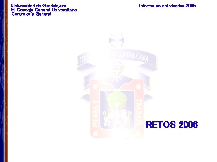 Universidad de Guadalajara H. Consejo General Universitario Contraloría General Informe de actividades 2005 RETOS
