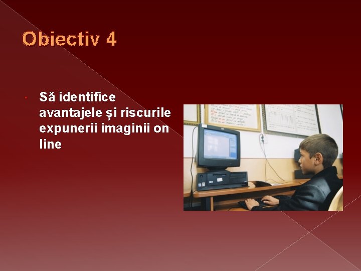 Obiectiv 4 Să identifice avantajele și riscurile expunerii imaginii on line 