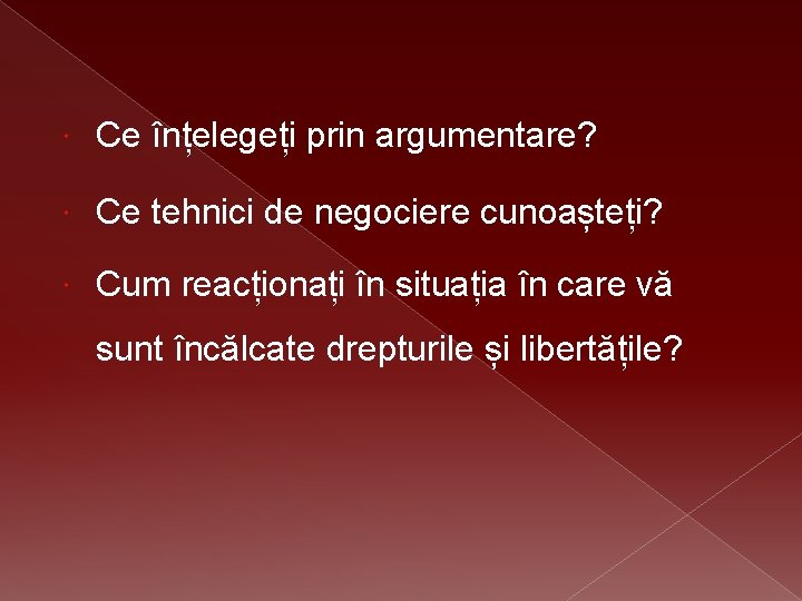  Ce înțelegeți prin argumentare? Ce tehnici de negociere cunoașteți? Cum reacționați în situația