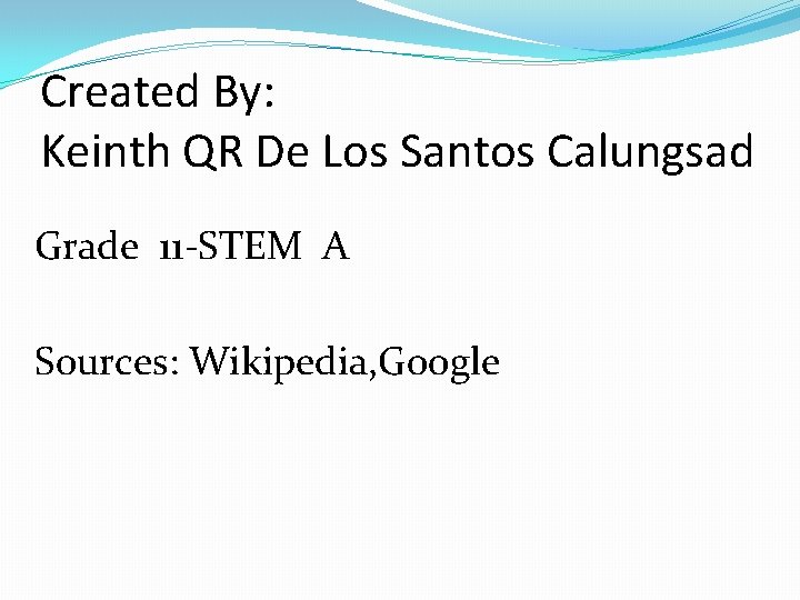 Created By: Keinth QR De Los Santos Calungsad Grade 11 -STEM A Sources: Wikipedia,