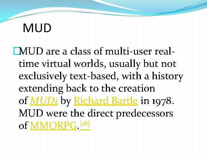 MUD �MUD are a class of multi-user realtime virtual worlds, usually but not exclusively