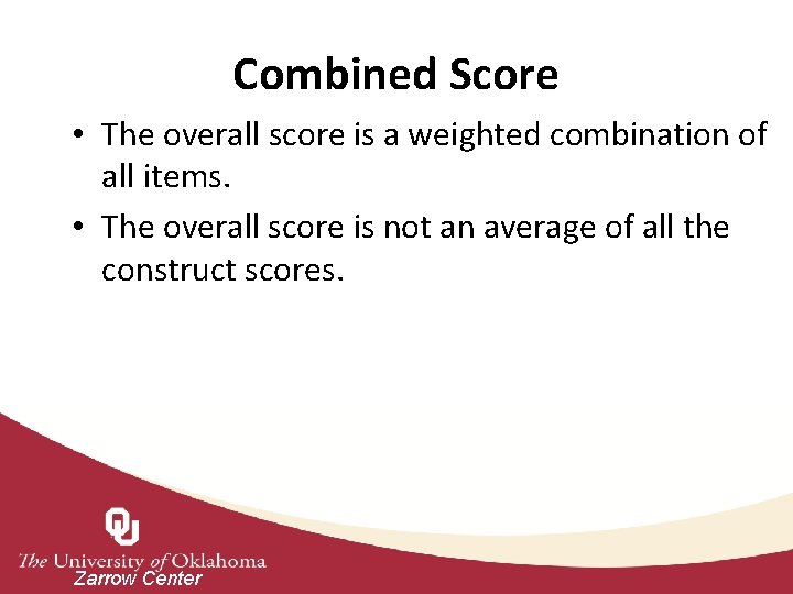 Combined Score • The overall score is a weighted combination of all items. •