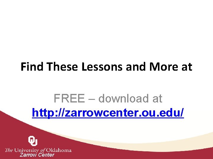 Find These Lessons and More at FREE – download at http: //zarrowcenter. ou. edu/
