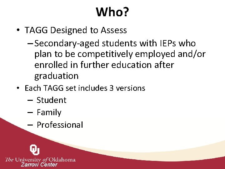 Who? • TAGG Designed to Assess – Secondary-aged students with IEPs who plan to