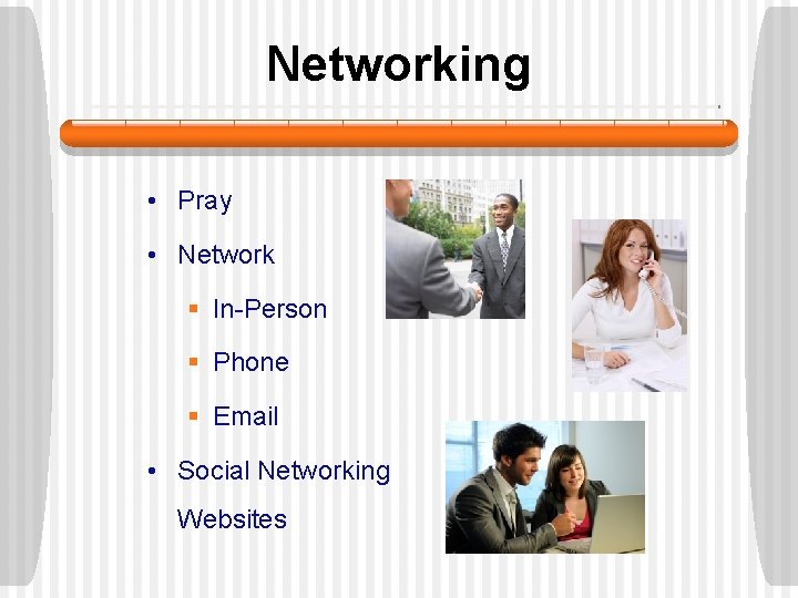 Networking • Pray • Network § In-Person § Phone § Email • Social Networking Networking • Pray • Network § In-Person § Phone § Email • Social Networking