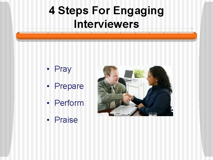 4 Steps For Engaging Interviewers • Pray • Prepare • Perform • Praise 4 Steps For Engaging Interviewers • Pray • Prepare • Perform • Praise