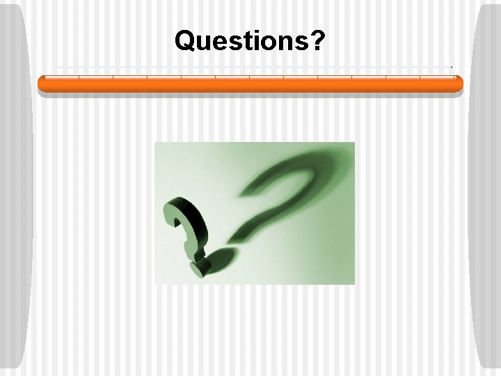 Questions? Questions?