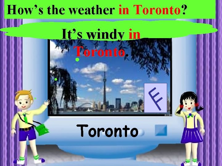 How’s the weather in Toronto? It’s windy in Toronto 