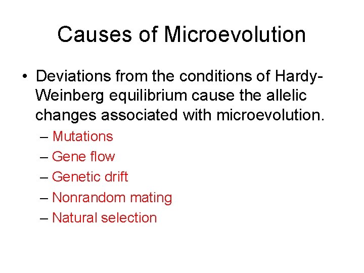 Causes of Microevolution • Deviations from the conditions of Hardy. Weinberg equilibrium cause the