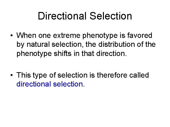 Directional Selection • When one extreme phenotype is favored by natural selection, the distribution