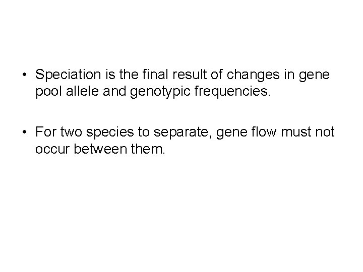  • Speciation is the final result of changes in gene pool allele and
