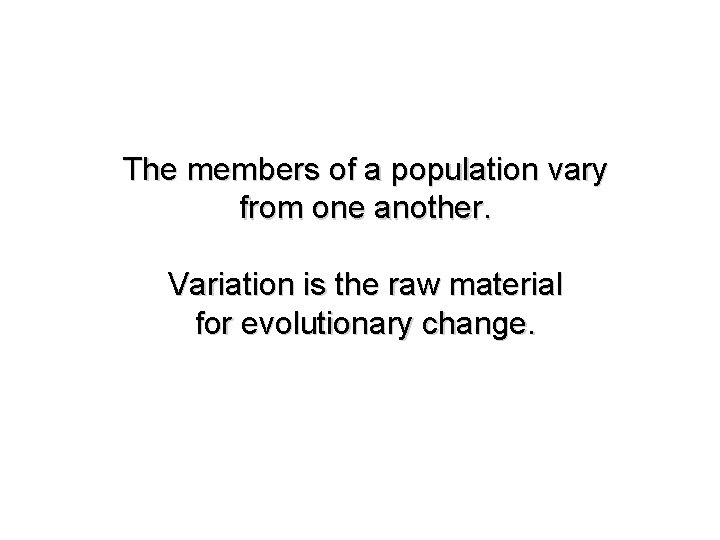 The members of a population vary from one another. Variation is the raw material