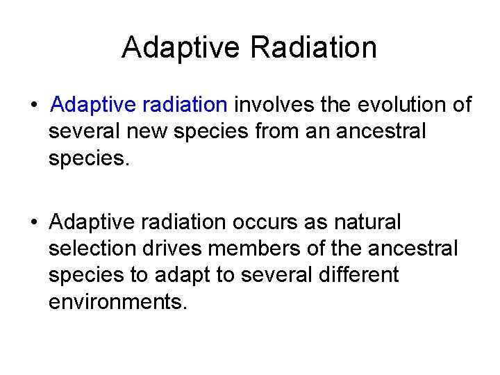 Adaptive Radiation • Adaptive radiation involves the evolution of several new species from an