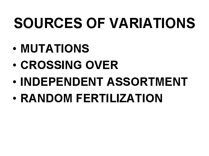 SOURCES OF VARIATIONS • • MUTATIONS CROSSING OVER INDEPENDENT ASSORTMENT RANDOM FERTILIZATION 