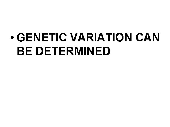  • GENETIC VARIATION CAN BE DETERMINED 
