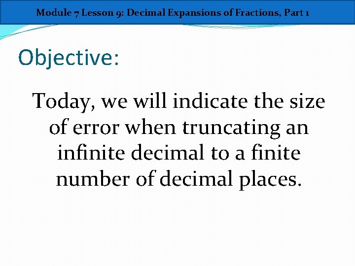 Module 7 Lesson 9: Decimal Expansions of Fractions, Part 1 Objective: Today, we will