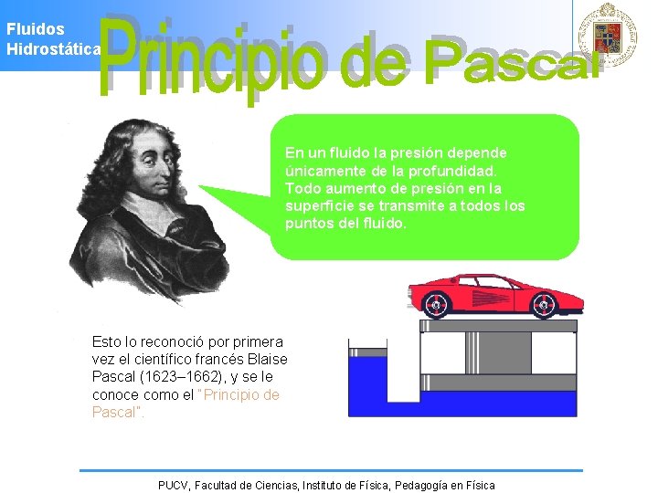 Fluidos Hidrostática En un fluido la presión depende únicamente de la profundidad. Todo aumento