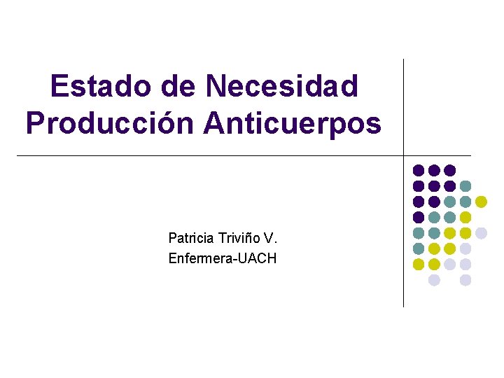 Estado de Necesidad Producción Anticuerpos Patricia Triviño V. Enfermera-UACH 