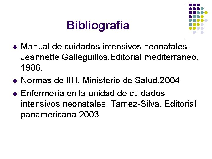 Bibliografia l l l Manual de cuidados intensivos neonatales. Jeannette Galleguillos. Editorial mediterraneo. 1988.