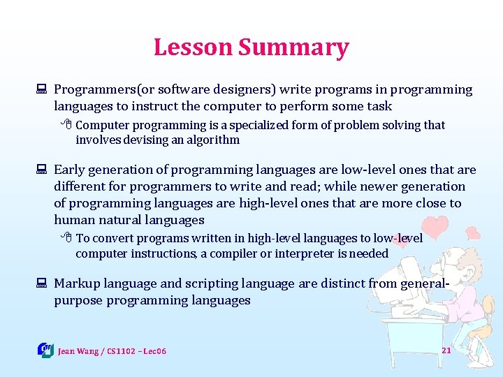 Lesson Summary : Programmers(or software designers) write programs in programming languages to instruct the