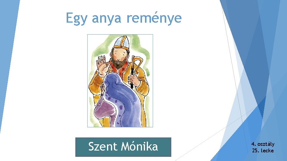 Egy anya reménye Szent Mónika 4. osztály 25. lecke Egy anya reménye Szent Mónika 4. osztály 25. lecke