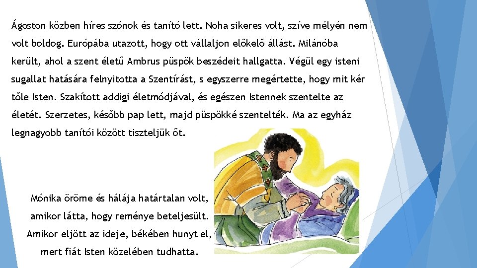 Ágoston közben híres szónok és tanító lett. Noha sikeres volt, szíve mélyén nem volt Ágoston közben híres szónok és tanító lett. Noha sikeres volt, szíve mélyén nem volt