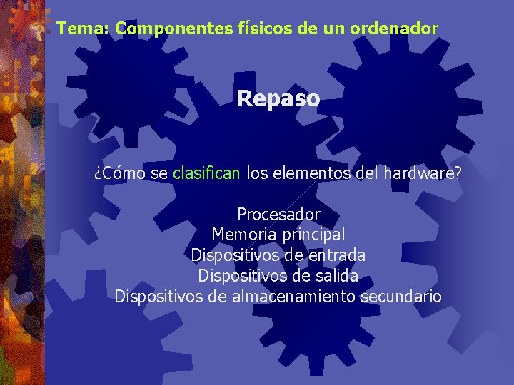 Tema: Componentes físicos de un ordenador Repaso ¿Cómo se clasifican los elementos del hardware?