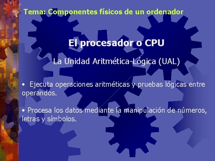 Tema: Componentes físicos de un ordenador El procesador o CPU La Unidad Aritmética-Lógica (UAL)