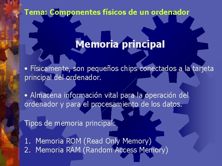 Tema: Componentes físicos de un ordenador Memoria principal • Físicamente, son pequeños chips conectados