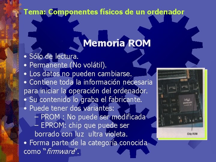 Tema: Componentes físicos de un ordenador Memoria ROM • Sólo de lectura. • Permanente