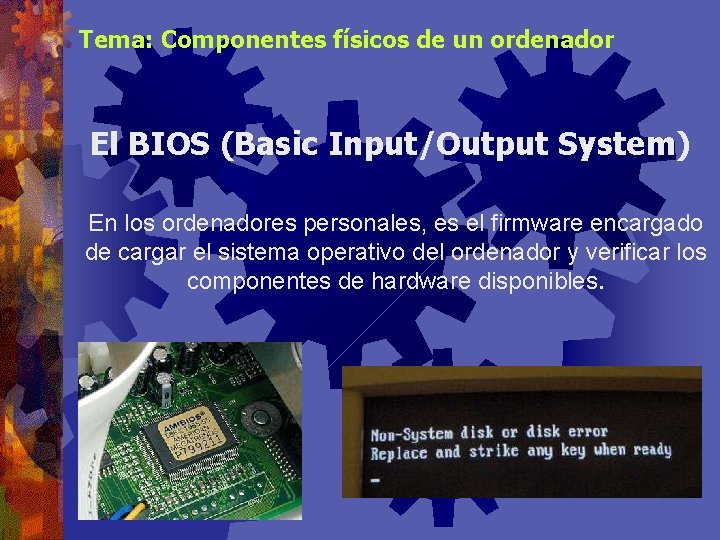 Tema: Componentes físicos de un ordenador El BIOS (Basic Input/Output System) En los ordenadores