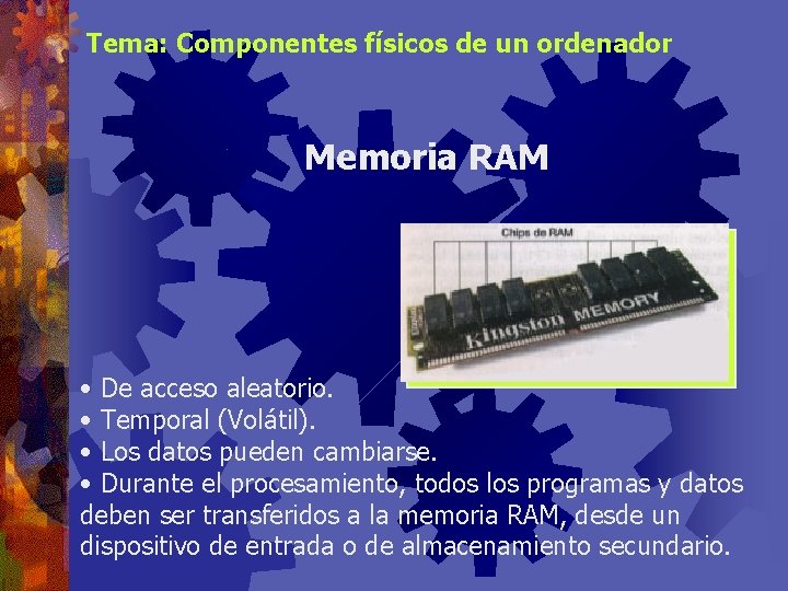 Tema: Componentes físicos de un ordenador Memoria RAM • De acceso aleatorio. • Temporal