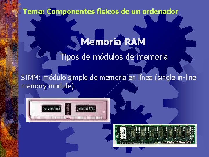 Tema: Componentes físicos de un ordenador Memoria RAM Tipos de módulos de memoria SIMM: