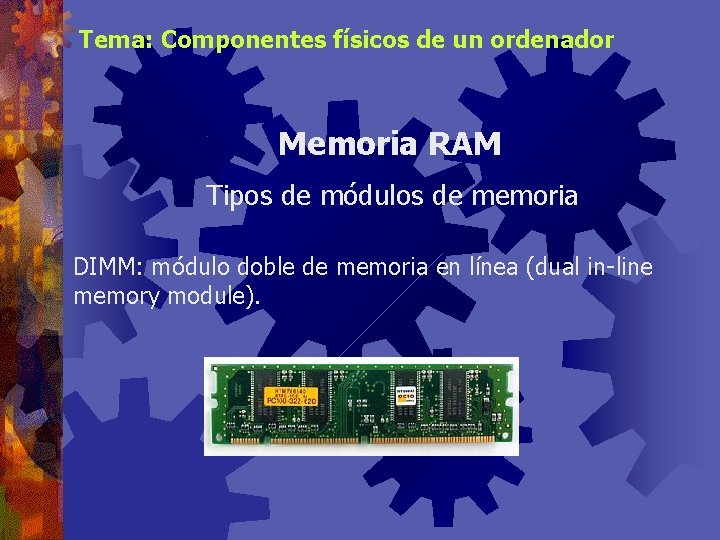 Tema: Componentes físicos de un ordenador Memoria RAM Tipos de módulos de memoria DIMM: