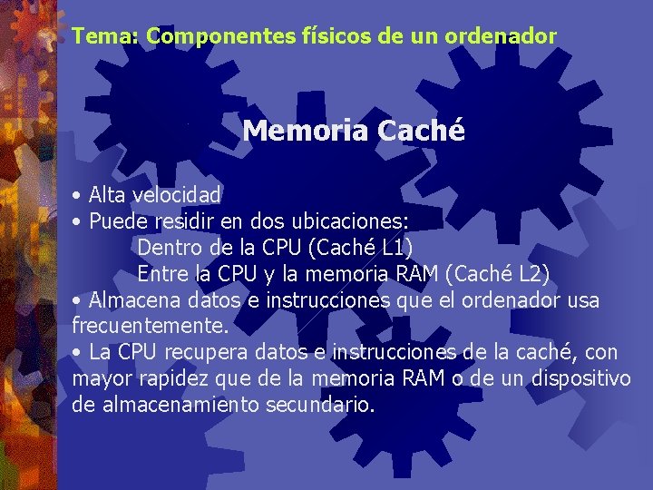 Tema: Componentes físicos de un ordenador Memoria Caché • Alta velocidad • Puede residir