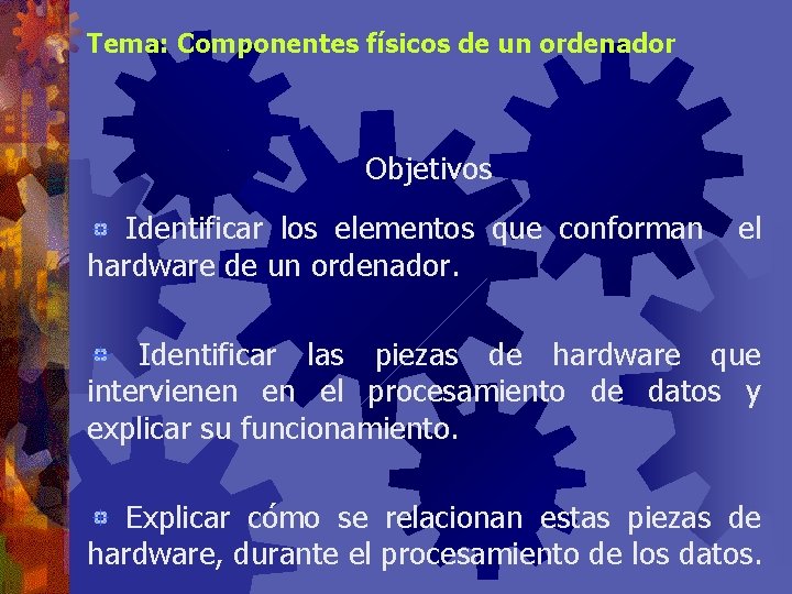 Tema: Componentes físicos de un ordenador Objetivos Identificar los elementos que conforman hardware de