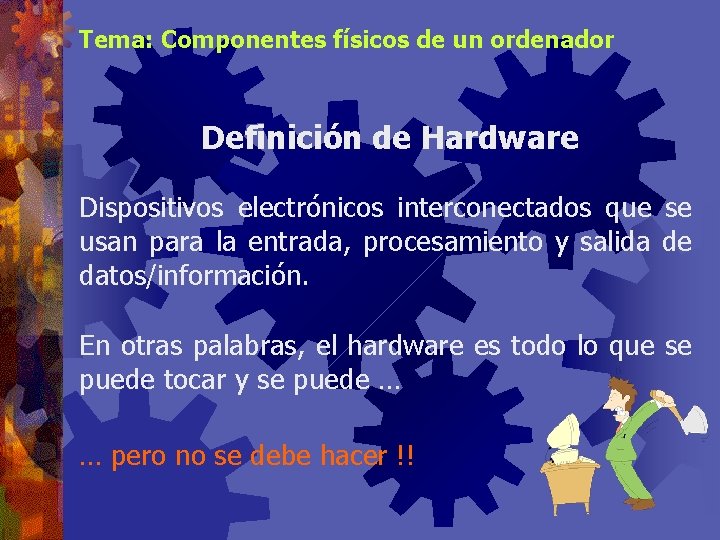 Tema: Componentes físicos de un ordenador Definición de Hardware Dispositivos electrónicos interconectados que se