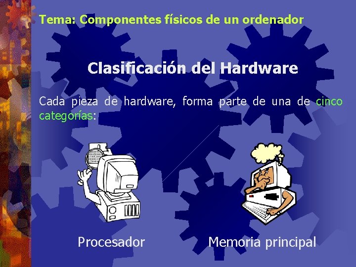 Tema: Componentes físicos de un ordenador Clasificación del Hardware Cada pieza de hardware, forma