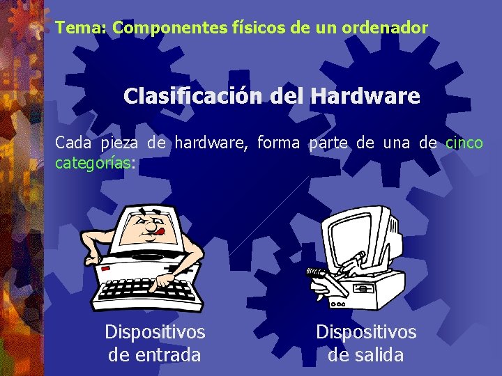 Tema: Componentes físicos de un ordenador Clasificación del Hardware Cada pieza de hardware, forma