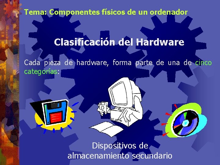 Tema: Componentes físicos de un ordenador Clasificación del Hardware Cada pieza de hardware, forma