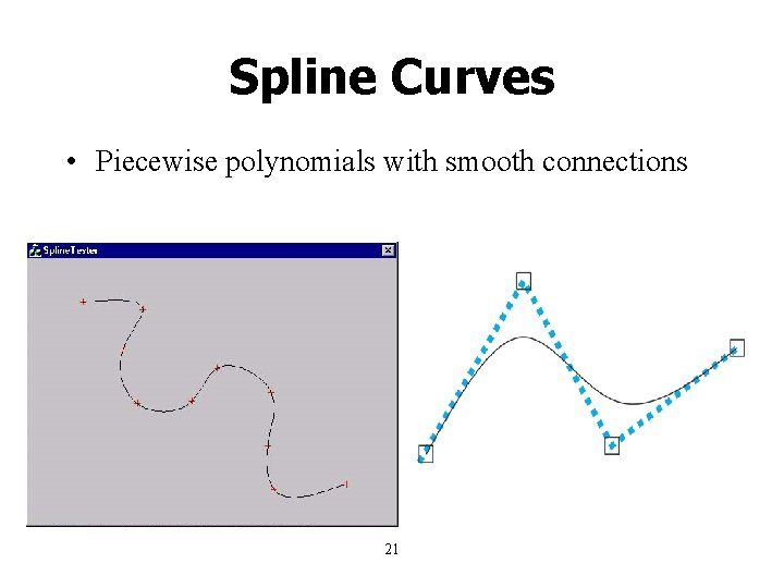 Spline Curves • Piecewise polynomials with smooth connections 21 