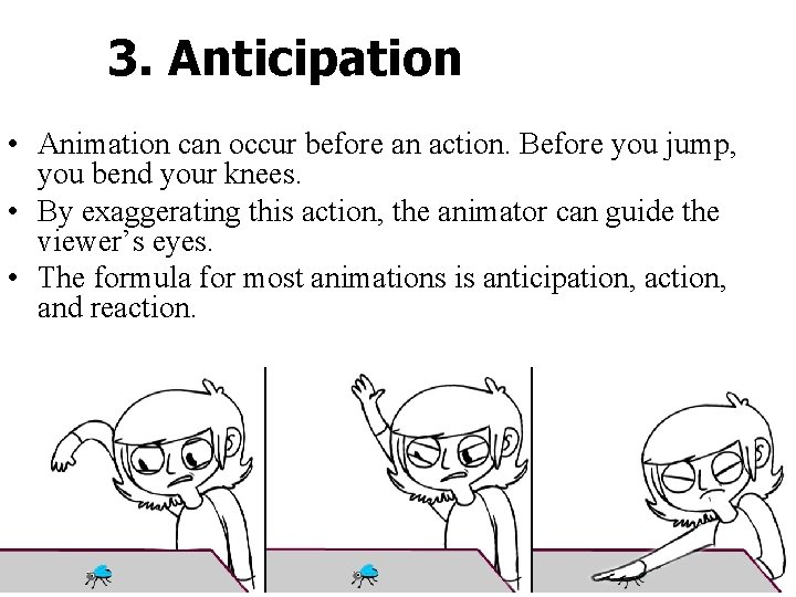 3. Anticipation • Animation can occur before an action. Before you jump, you bend