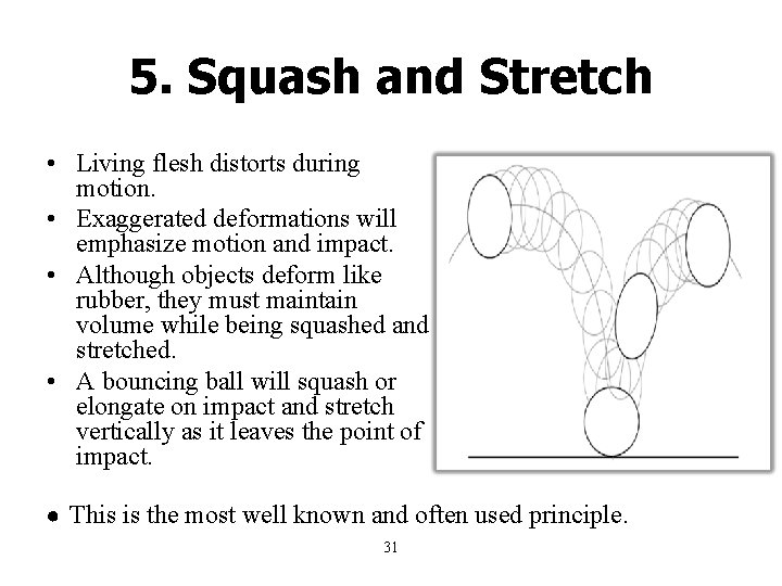 5. Squash and Stretch • Living flesh distorts during motion. • Exaggerated deformations will