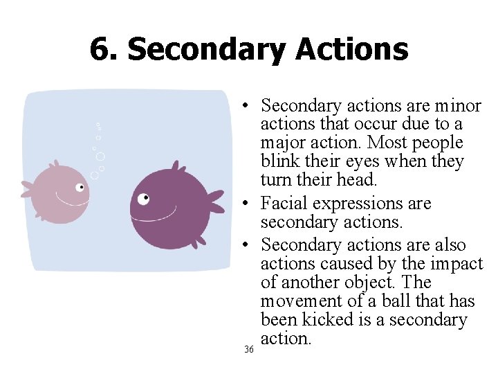 6. Secondary Actions • Secondary actions are minor actions that occur due to a