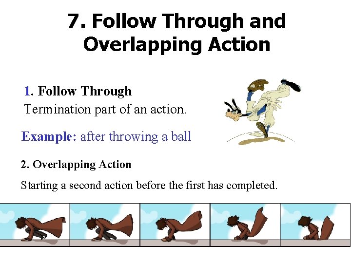 7. Follow Through and Overlapping Action 1. Follow Through Termination part of an action.