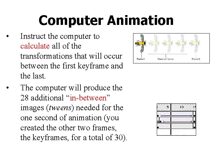 Computer Animation • • Instruct the computer to calculate all of the transformations that